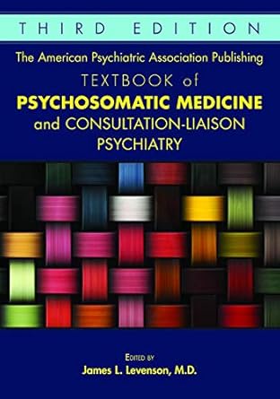 The American Psychiatric Association Publishing textbook of psychosomatic medicine and consultation-liaison psychiatry /