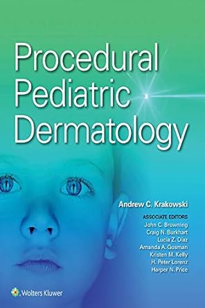 Procedural pediatric dermatology[edited by] Andrew Krakowski ; associate editors, John C. Browning, Craig N. Burkhart, Lucia Z. Diaz, Amanda A. Gosman, Kristen M. Kelly, H. Peter Lorenz, Harper N. Price.