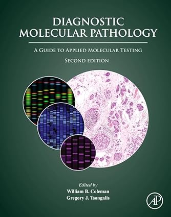 Diagnostic molecular pathology :a guide to applied molecular testing /edited by William B. Coleman, Gregory J. Tsongalis.