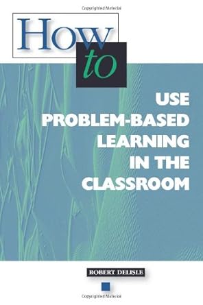 How to use problem-based learning in the classroomRobert Delisle, Association for Supervision and Curriculum Development.