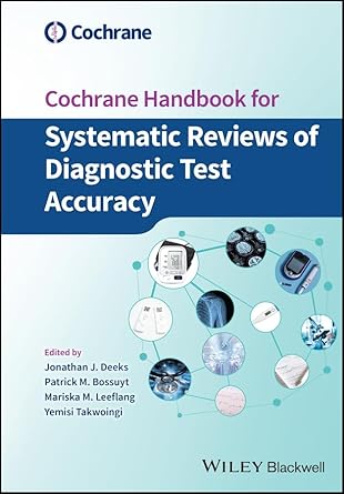 Cochrane handbook for systematic reviews of diagnostic test accuracy /edited by senior editors, Jonathan J. Deeks, Patrick M. Bossuyt ; associate editors, Mariska M. Leeflang, Yemisi Takwoingi.