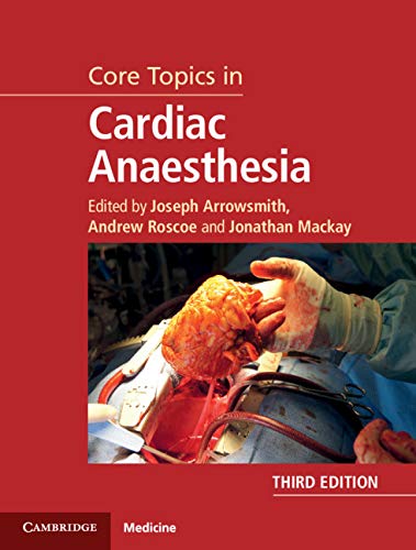 Core topics in cardiac anesthesia /edited by Joseph Arrowsmith, Andrew Roscoe, Jonathan Mackay.