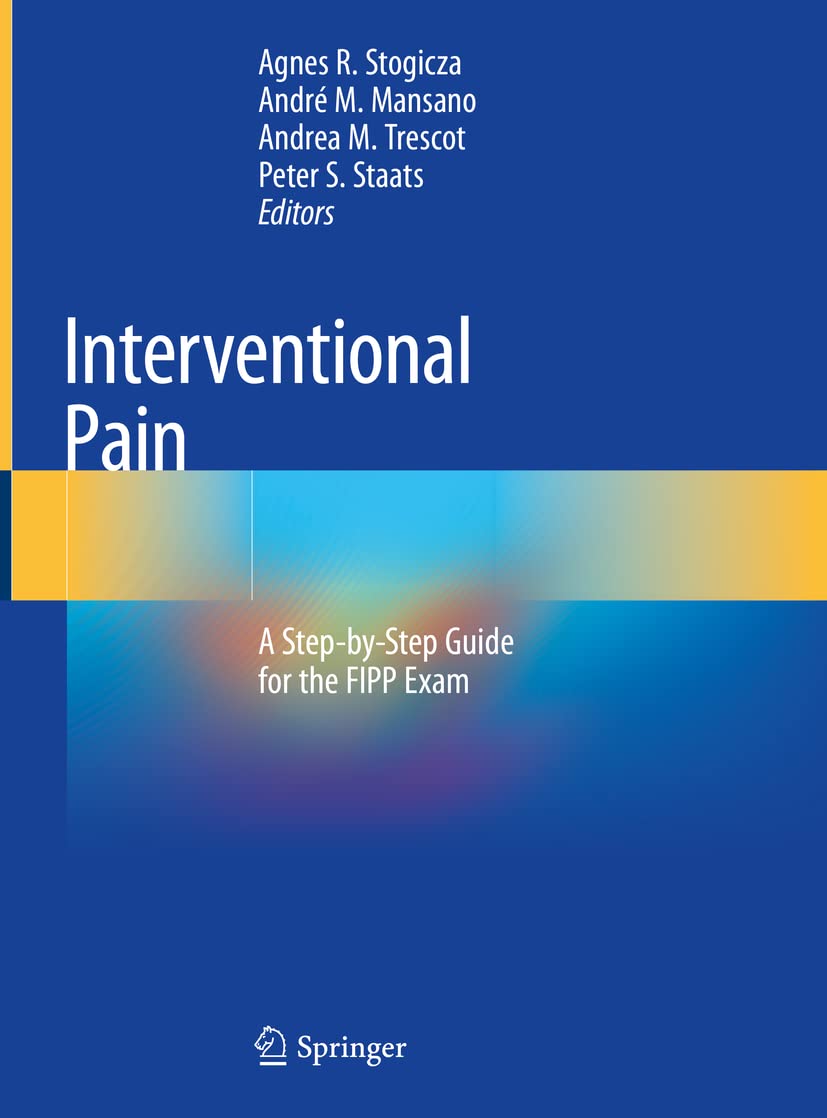 Interventional pain :a step-by-step guide for the FIPP exam /Agnes R. Stogicza, André M. Mansano, Andrea M. Trescot, Peter S. Staats, editor.