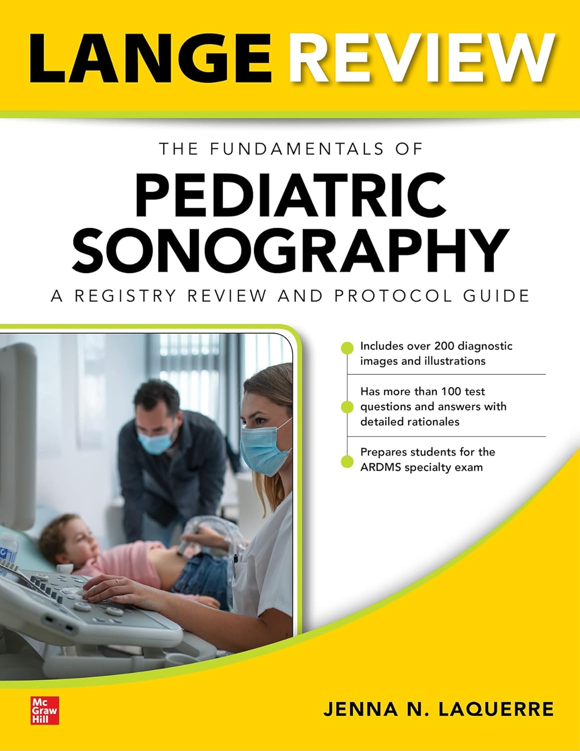 Lange review. The fundamentals of pediatric sonography :a registry review and protocol guide /Jenna N Laquerre, RT (R), RDMS (AB, OB/GYN, PS, BR), RVT.