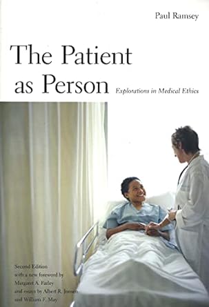 The patient as person :explorations in medical ethicsPaul Ramsey
