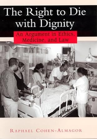The right to die with dignity :an argument in ethics, medicine, and lawCohen-Almagor, Raphael