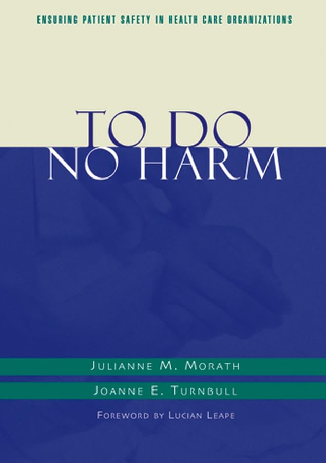 To do no harm :ensuring patient safety in health care organizationsJulianne M. Morath, Joanne E. Turnbull