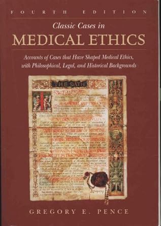 Classic cases in medical ethics :accounts of cases that have shaped medical ethics, with philosophical, legal, and historical backgrounds